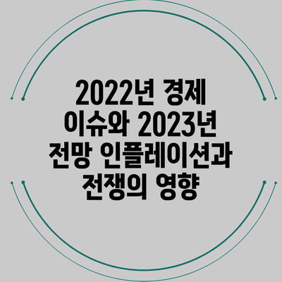 2022년 경제 이슈와 2023년 전망: 인플레이션과 전쟁의 영향