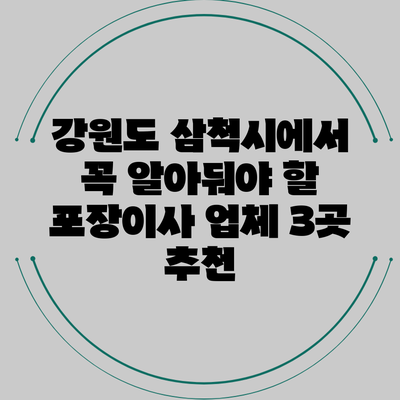 강원도 삼척시에서 꼭 알아둬야 할 포장이사 업체 3곳 추천