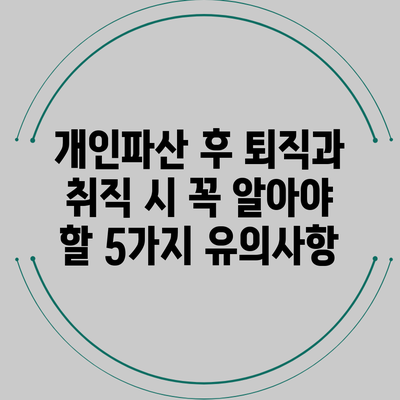 개인파산 후 퇴직과 취직 시 꼭 알아야 할 5가지 유의사항