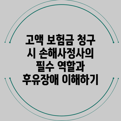 고액 보험금 청구 시 손해사정사의 필수 역할과 후유장애 이해하기