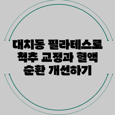 대치동 필라테스로 척추 교정과 혈액 순환 개선하기