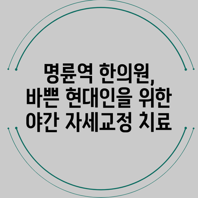 명륜역 한의원, 바쁜 현대인을 위한 야간 자세교정 치료