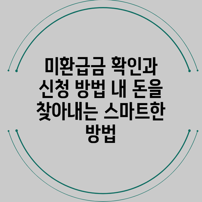 미환급금 확인과 신청 방법: 내 돈을 찾아내는 스마트한 방법