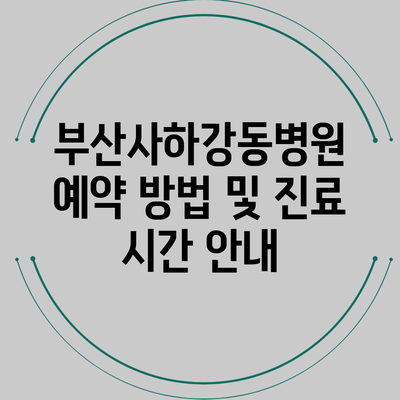 부산사하강동병원 예약 방법 및 진료 시간 안내