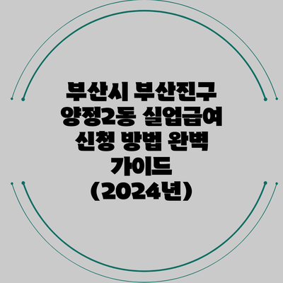 부산시 부산진구 양정2동 실업급여 신청 방법 완벽 가이드 (2024년)