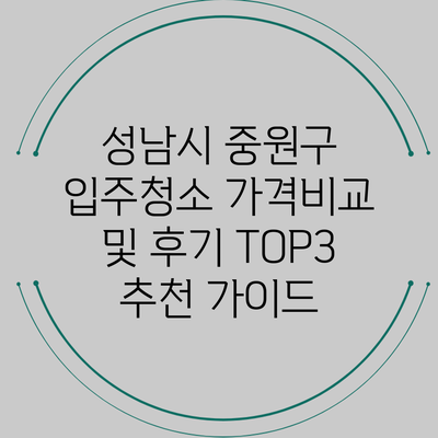 성남시 중원구 입주청소 가격비교 및 후기: TOP3 추천 가이드