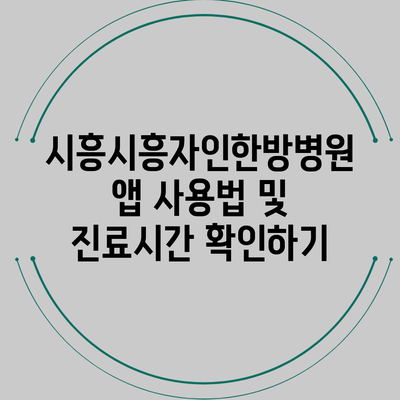 시흥시흥자인한방병원 앱 사용법 및 진료시간 확인하기