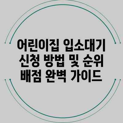 어린이집 입소대기 신청 방법 및 순위 배점 완벽 가이드