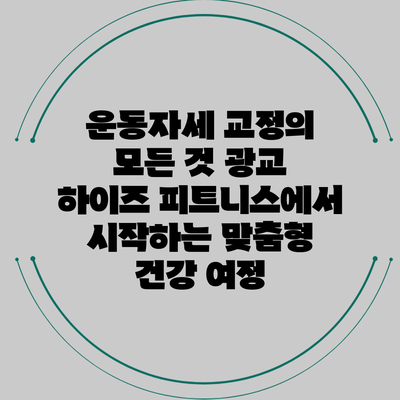 운동자세 교정의 모든 것: 광교 하이즈 피트니스에서 시작하는 맞춤형 건강 여정