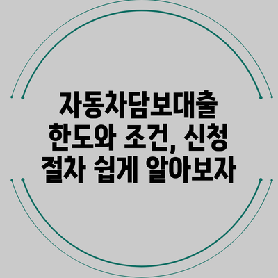 자동차담보대출 한도와 조건, 신청 절차 쉽게 알아보자