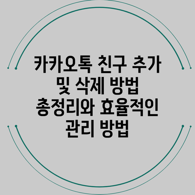 카카오톡 친구 추가 및 삭제 방법 총정리와 효율적인 관리 방법