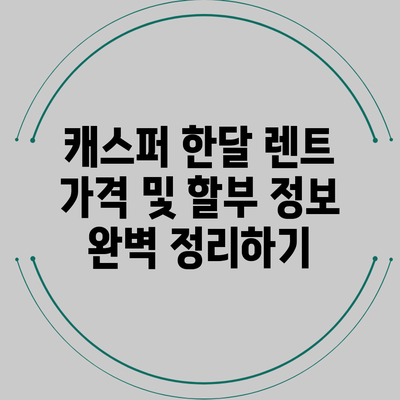 캐스퍼 한달 렌트 가격 및 할부 정보 완벽 정리하기