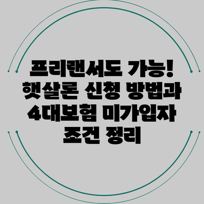 프리랜서도 가능! 햇살론 신청 방법과 4대보험 미가입자 조건 정리