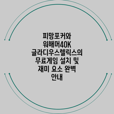 피망포커와 워해머40K 글라디우스렐릭스의 무료게임 설치 및 재미 요소 완벽 안내