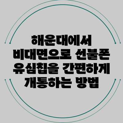 해운대에서 비대면으로 선불폰 유심칩을 간편하게 개통하는 방법