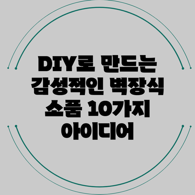 DIY로 만드는 감성적인 벽장식 소품 10가지 아이디어