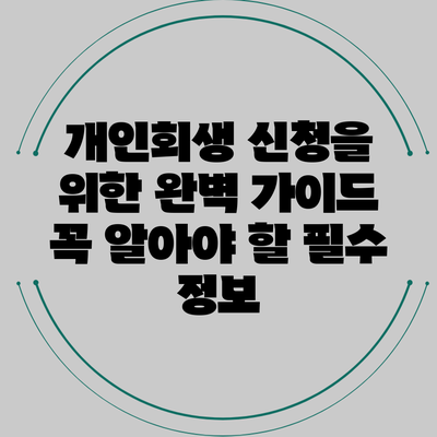 개인회생 신청을 위한 완벽 가이드: 꼭 알아야 할 필수 정보