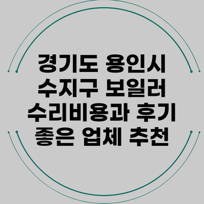 경기도 용인시 수지구 보일러 수리비용과 후기 좋은 업체 추천