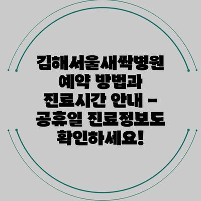 김해서울새싹병원 예약 방법과 진료시간 안내 - 공휴일 진료정보도 확인하세요!