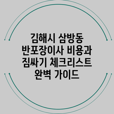 김해시 삼방동 반포장이사 비용과 짐싸기 체크리스트 완벽 가이드