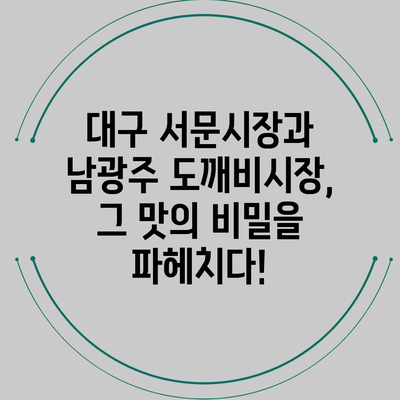 대구 서문시장과 남광주 도깨비시장, 그 맛의 비밀을 파헤치다!