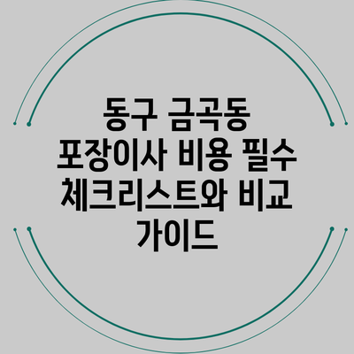 동구 금곡동 포장이사 비용 필수 체크리스트와 비교 가이드