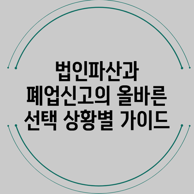 법인파산과 폐업신고의 올바른 선택: 상황별 가이드