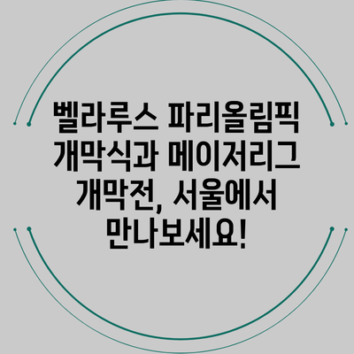 벨라루스 파리올림픽 개막식과 메이저리그 개막전, 서울에서 만나보세요!