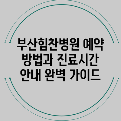 부산힘찬병원 예약 방법과 진료시간 안내 완벽 가이드