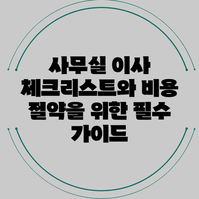 사무실 이사 체크리스트와 비용 절약을 위한 필수 가이드