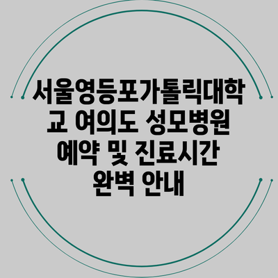 서울영등포가톨릭대학교 여의도 성모병원 예약 및 진료시간 완벽 안내