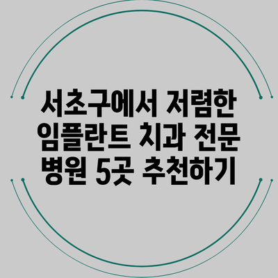 서초구에서 저렴한 임플란트 치과 전문 병원 5곳 추천하기