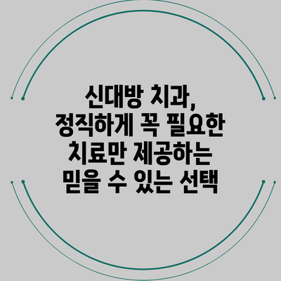 신대방 치과, 정직하게 꼭 필요한 치료만 제공하는 믿을 수 있는 선택