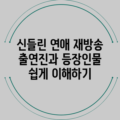 신들린 연애 재방송: 출연진과 등장인물 쉽게 이해하기