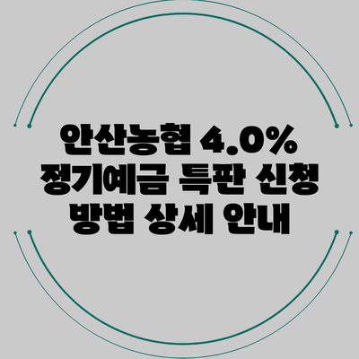 안산농협 4.0% 정기예금 특판 신청 방법 상세 안내