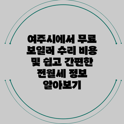 여주시에서 무료 보일러 수리 비용 및 쉽고 간편한 전월세 정보 알아보기