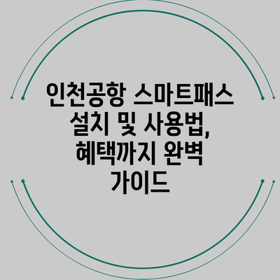 인천공항 스마트패스 설치 및 사용법, 혜택까지 완벽 가이드