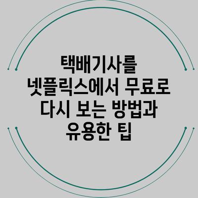 택배기사를 넷플릭스에서 무료로 다시 보는 방법과 유용한 팁