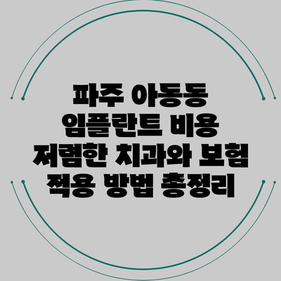 파주 아동동 임플란트 비용 저렴한 치과와 보험 적용 방법 총정리