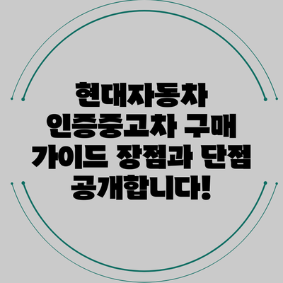 현대자동차 인증중고차 구매 가이드: 장점과 단점 공개합니다!