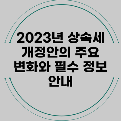 2023년 상속세 개정안의 주요 변화와 필수 정보 안내