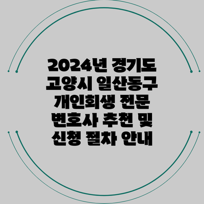 2024년 경기도 고양시 일산동구 개인회생 전문 변호사 추천 및 신청 절차 안내