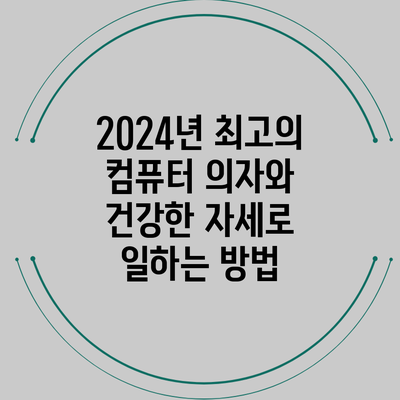 2024년 최고의 컴퓨터 의자와 건강한 자세로 일하는 방법