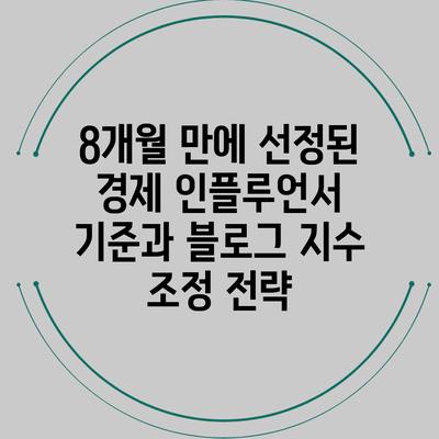 8개월 만에 선정된 경제 인플루언서 기준과 블로그 지수 조정 전략