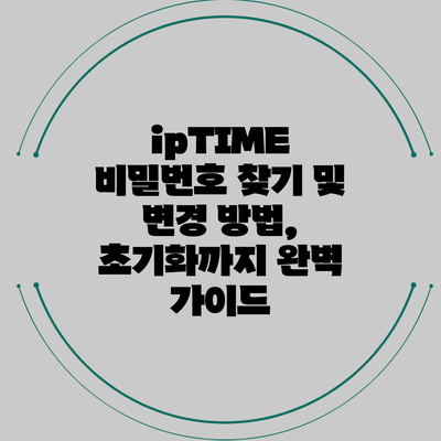 ipTIME 비밀번호 찾기 및 변경 방법, 초기화까지 완벽 가이드