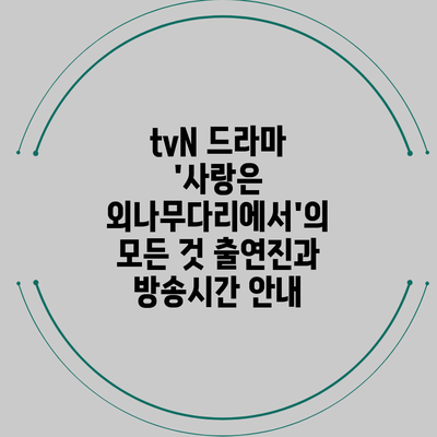 tvN 드라마 '사랑은 외나무다리에서'의 모든 것: 출연진과 방송시간 안내
