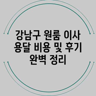 강남구 원룸 이사 용달 비용 및 후기 완벽 정리