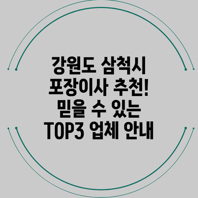 강원도 삼척시 포장이사 추천! 믿을 수 있는 TOP3 업체 안내