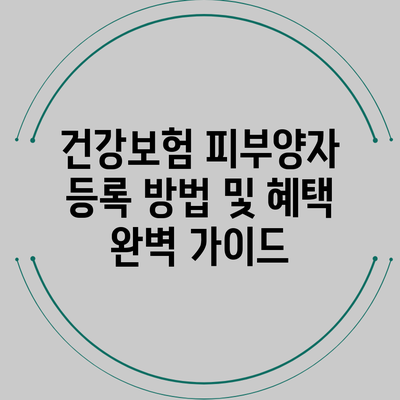 건강보험 피부양자 등록 방법 및 혜택 완벽 가이드