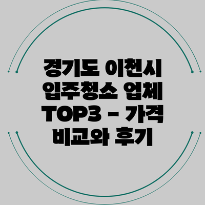 경기도 이천시 입주청소 업체 TOP3 - 가격 비교와 후기